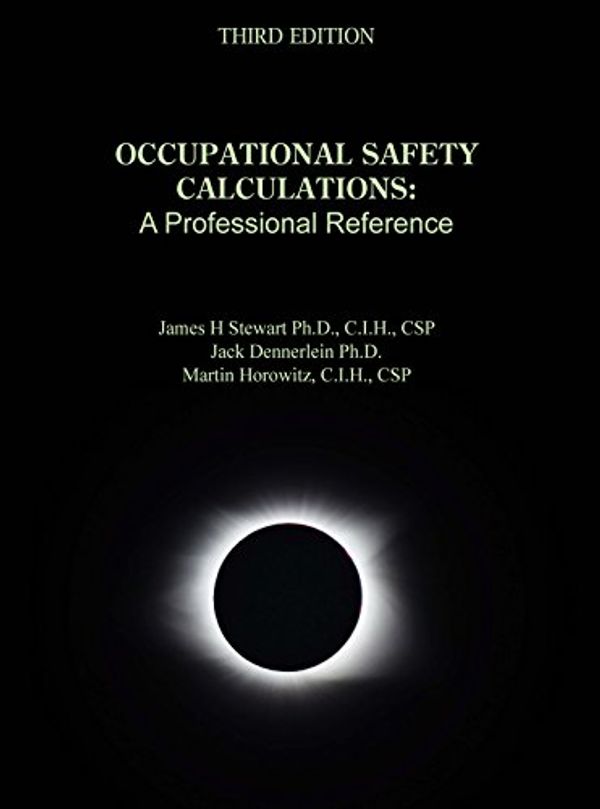 Cover Art for 9780967193472, Occupational Safety Calculations: A Professional Reference Third Edition by James H. Stewart, Ph.D., Cih, Csp, Jack Dennerlein, PhD, Martin Horowitz, Ms