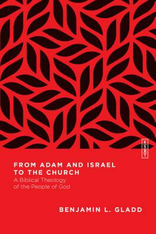 Cover Art for 9780830855438, From Adam and Israel to the Church: A Biblical Theology of the People of God by Benjamin L. Gladd