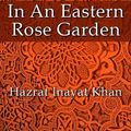 Cover Art for B0072PEUO8, In An Eastern Rose Garden (The Sufi Teachings of Hazrat Inayat Khan Book 7) by Khan, Hazrat Inayat