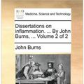 Cover Art for 9781170582428, Dissertations on Inflammation. ... by John Burns, ... Volume 2 of 2 by John Burns