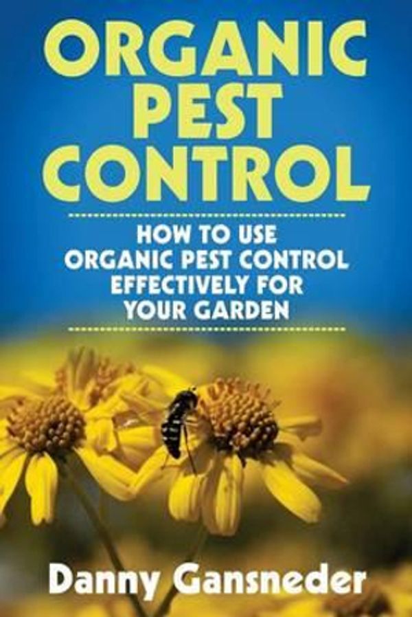 Cover Art for 9781514378885, Organic Pest Control: How to Use Organic Pest Control Effectively for Your Garden by Danny Gansneder