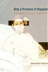 Cover Art for 0884715605206, Only a Promise of Happiness: The Place of Beauty in a World of Art by Alexander Nehamas