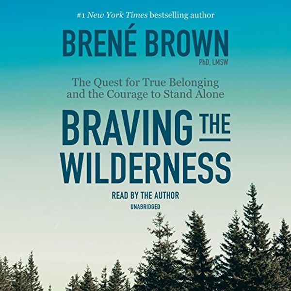 Cover Art for 9780525494881, Braving the Wilderness: The Quest for True Belonging and the Courage to Stand Alone by Brené Brown