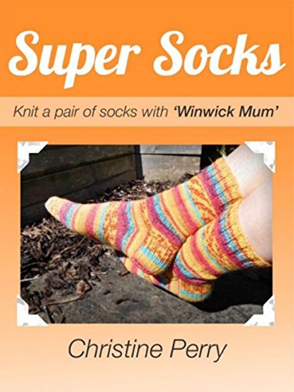 Cover Art for B012P50UDE, Super Socks: Knit a pair of socks with "Winwick Mum" by Christine Perry