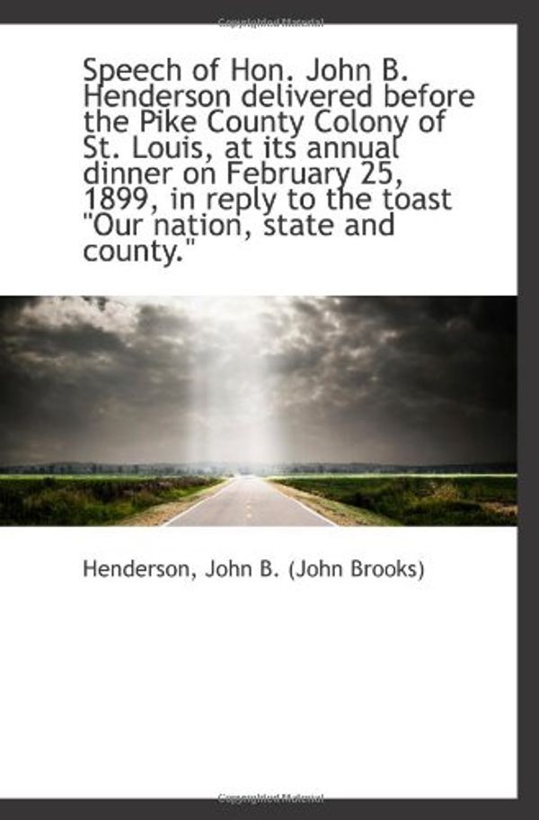 Cover Art for 9781110927982, Speech of Hon. John B. Henderson delivered before the Pike County Colony of St. Louis, at its annual by John B. (John Brooks), Henderson,