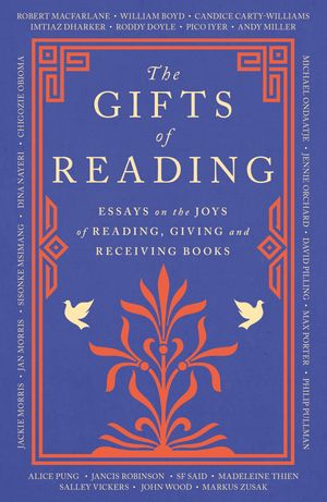 Cover Art for 9781474624930, The Gifts of Reading by Robert Macfarlane, William Boyd, Carty-Williams, Candice, Chigozie Obioma, Philip Pullman, Imtiaz Dharker, Roddy Doyle, Pico Iyer, Andy Miller, Jackie Morris