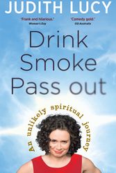 Cover Art for 9780143566670, Drink, Smoke, Pass Out: An Unlikely Spiritual Journey by Judith Lucy