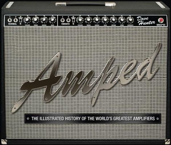 Cover Art for 9780760339725, Amped: The Illustrated History of the World’s Greatest Amplifiers by Dave Hunter