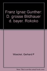Cover Art for 9783791704890, Franz Ignaz Gunther: D. grosse Bildhauer d. bayer. Rokoko by Gerhard P Woeckel
