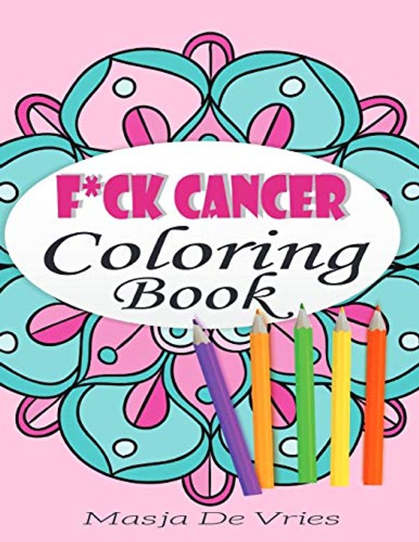 Cover Art for 9781073380329, F*ck Cancer Coloring Book: Self-affirming And Stress Relieving Designs by De Vries, Masja