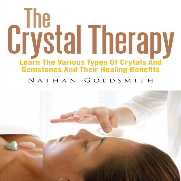 Cover Art for B00RY01DKU, The Crystal Therapy: Learn the Various Types of Crytals and Gemstones and Their Healing Benefits (Unabridged) by Unknown