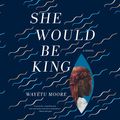 Cover Art for 9781978621664, She Would Be King by Wayétu Moore