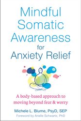Cover Art for 9781684035243, Mindful Somatic Awareness for Anxiety Relief: A Body-Based Approach to Moving Beyond Fear and Worry by Michele L Blume