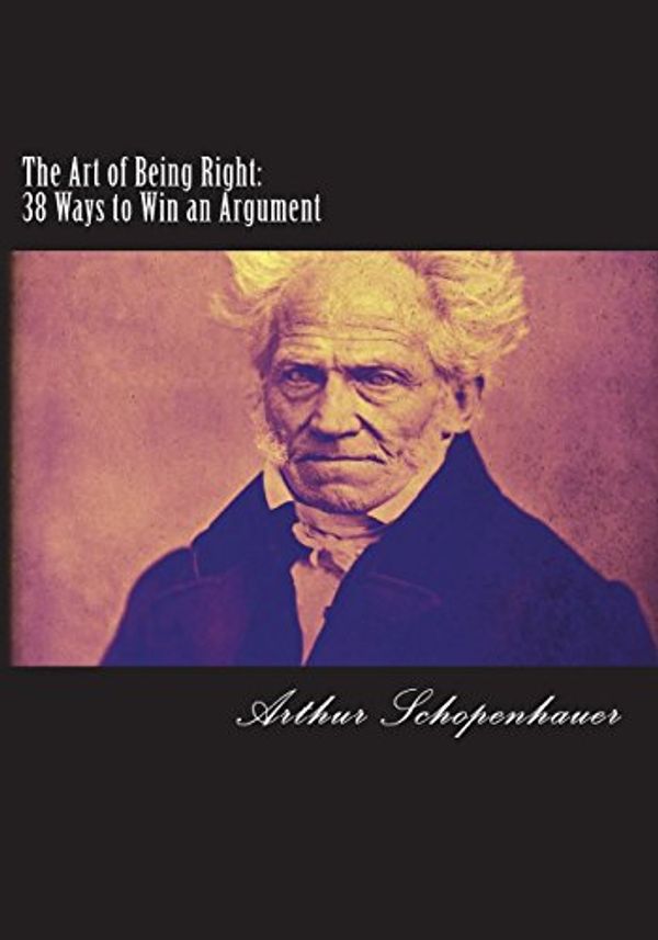 Cover Art for 9781721113248, The Art of Being Right38 Ways to Win an Argument by Arthur Schopenhauer