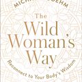 Cover Art for 9781501179891, The Wild Woman's Way: Unlock Your Full Potential for Pleasure, Power, and Fulfillment by Michaela Boehm