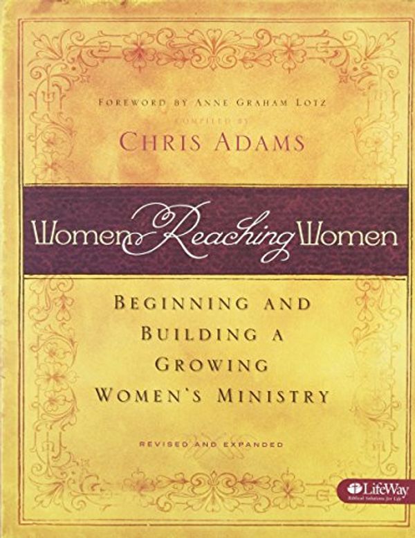 Cover Art for 9781415825907, Women Reaching Women: Beginning and Building a Growing Women's Ministry by compiled by Chris Adams ; foreword by Anne Graham Lotz