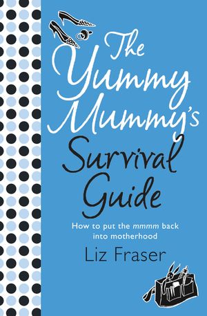 Cover Art for 9780007354856, The Yummy Mummy’s Survival Guide by Liz Fraser