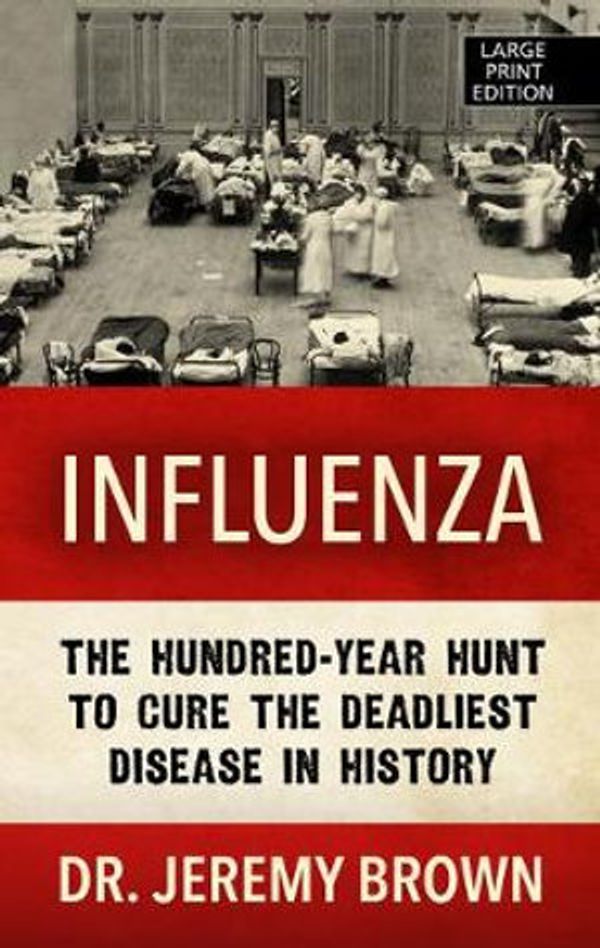Cover Art for 9781432865009, Influenza: The Hundred-Year Hunt to Cure the Deadliest Disease in History by Dr. Jeremy Brown