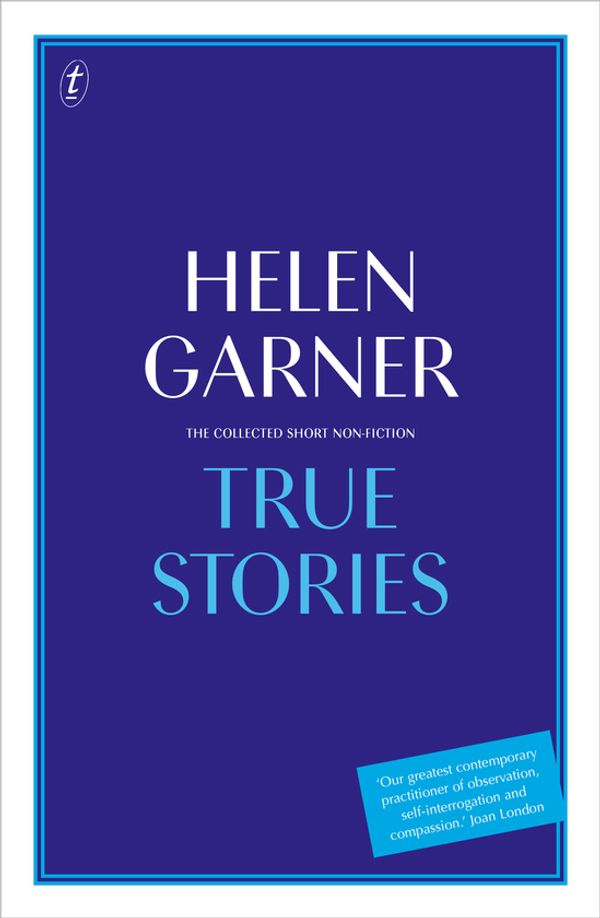 Cover Art for 9781925773194, True StoriesThe Collected Short Non-Fiction by Helen Garner