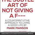 Cover Art for 9781077751439, Summary: The Subtle Art of Not Giving a F--- - A Counterintuitive Approach to Living a Good Life by Mark Manson by ExecutiveGrowth Summaries