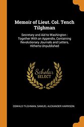 Cover Art for 9780344153365, Memoir of Lieut. Col. Tench Tilghman: Secretary and Aid to Washington : Together With an Appendix, Containing Revolutionary Journals and Letters, Hitherto Unpublished by Oswald Tilghman, Samuel Alexander Harrison