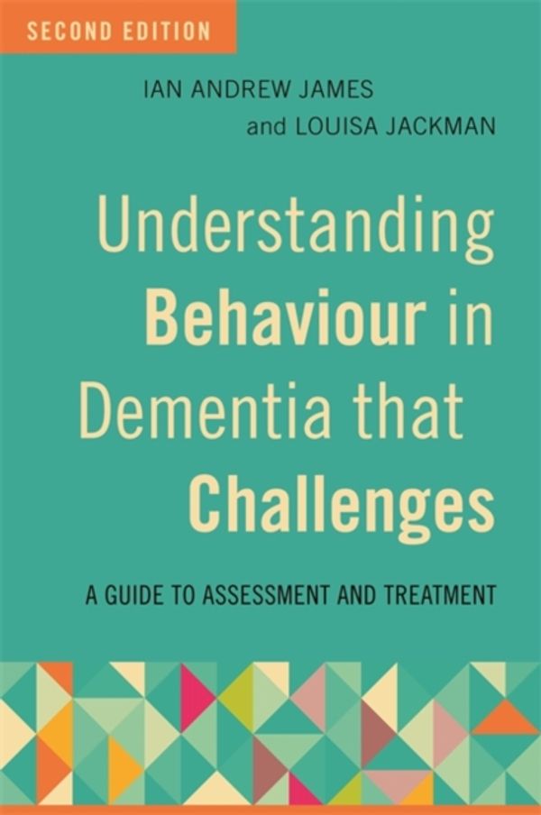 Cover Art for 9781785922640, Understanding Behaviour in Dementia that Challenges, Second EditionA Guide to Assessment and Treatment by Ian Andrew James