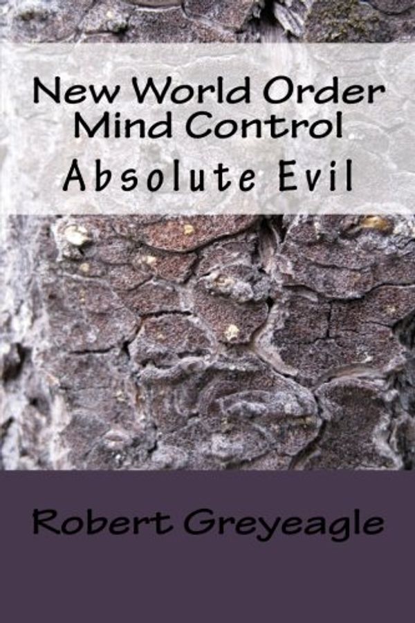 Cover Art for 9781478158530, New World Order Mind Control: Absolute Evil by Robert Greyeagle