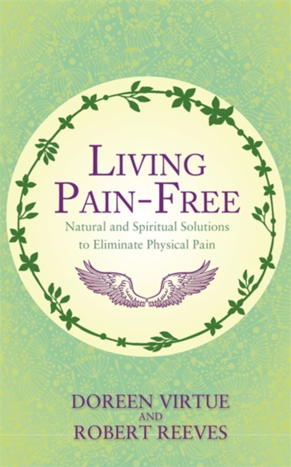 Cover Art for 9781781804049, Living Pain-Free: Natural and Spiritual Solutions to Eliminate Physical Pain by Doreen Virtue
