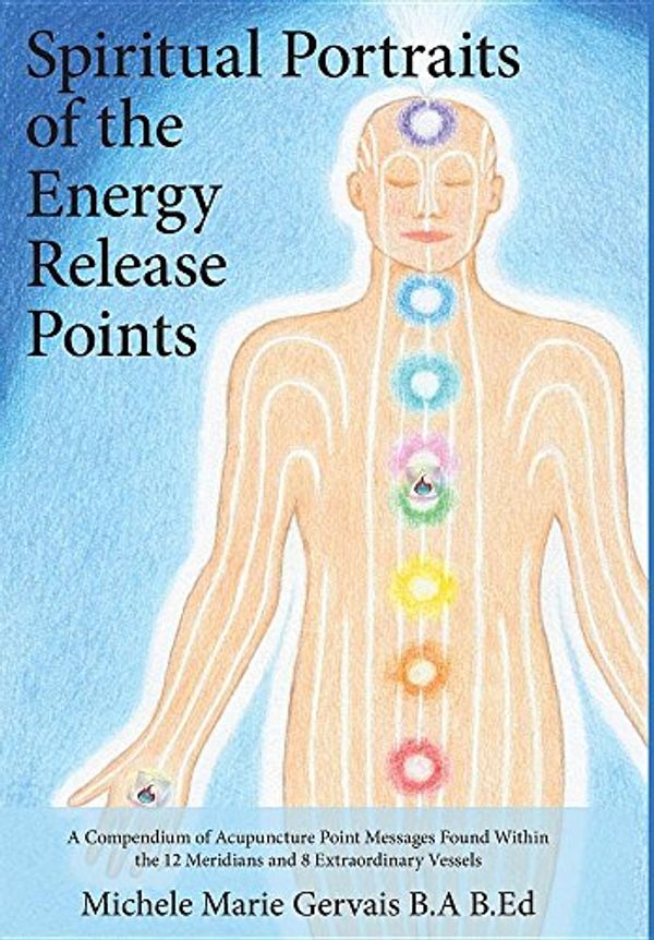 Cover Art for 9781773020051, Spiritual Portraits of the Energy Release PointsA Compendium of Acupuncture Point Messages Foun... by Michele Marie Gervais