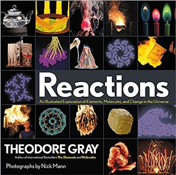 Cover Art for 9780316519687, Reactions: An Illustrated Exploration of Elements, Molecules, and Change in the Universe by Theodore W. Gray