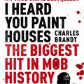 Cover Art for 9781444710502, I Heard You Paint Houses: Now Filmed as The Irishman directed by Martin Scorsese by Charles Brandt