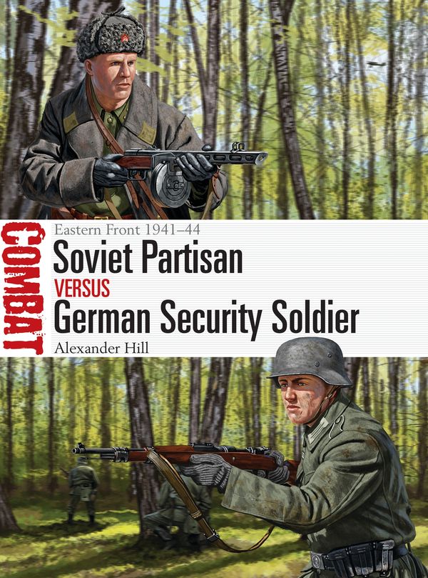 Cover Art for 9781472825667, Soviet Partisan Vs German Security Soldier: Eastern Front 1941-44 (Combat) by Alexander Hill
