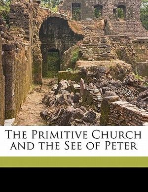 Cover Art for 9781177050661, The Primitive Church and the See of Peter by Luke Rivington