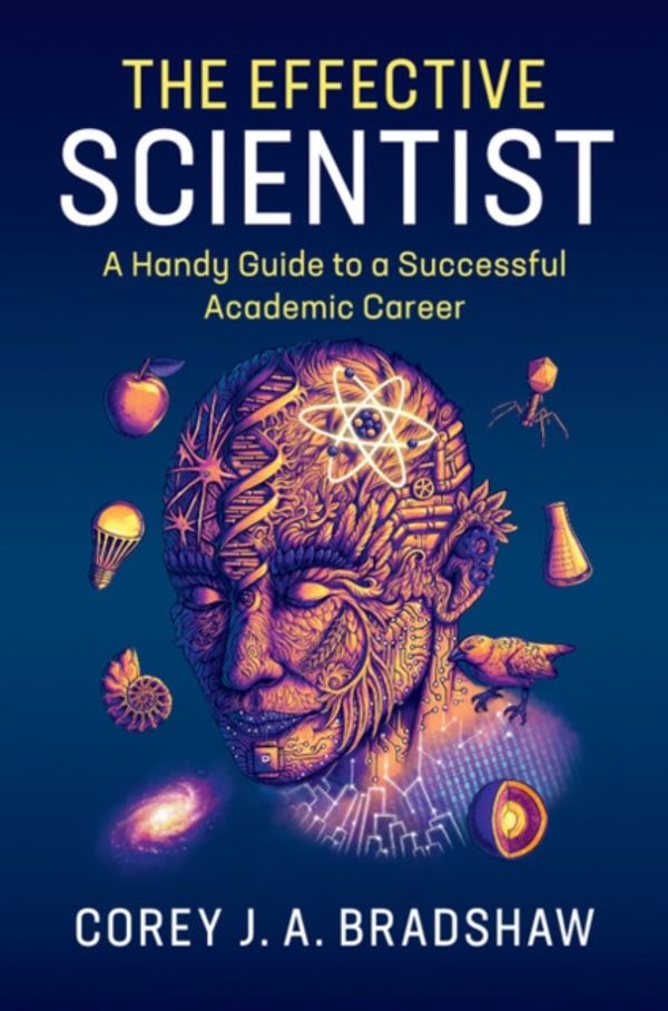 Cover Art for 9781316620854, The Effective ScientistA Handy Guide to a Successful Academic Career by Corey J. A. Bradshaw