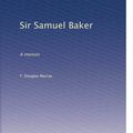 Cover Art for B002ZVPX8Q, Sir Samuel Baker: A memoir by T. Douglas Murray