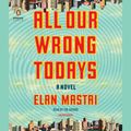 Cover Art for 9781524734695, All Our Wrong Todays by Elan Mastai