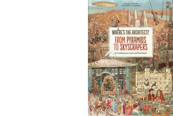 Cover Art for 9783791373010, Where's the Architect? From Pyramids to SkyscrapersAn Architecture Look and Find Book by Susanne Rebscher