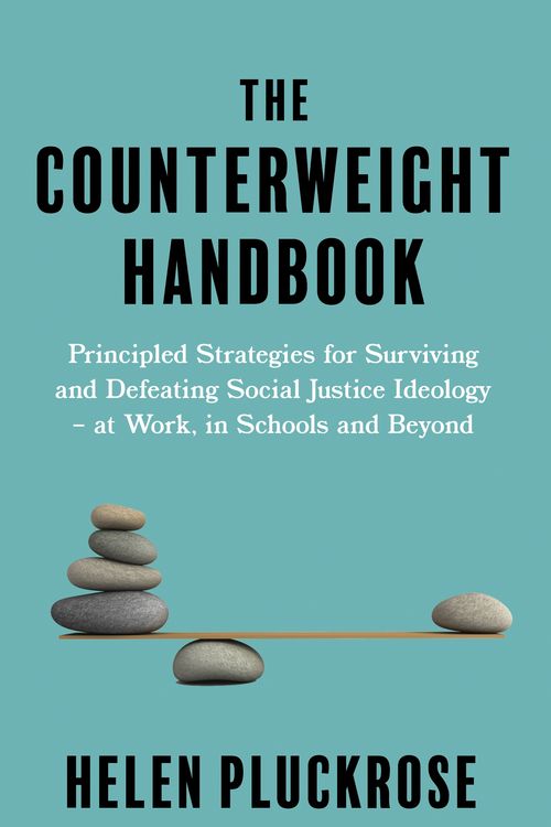 Cover Art for 9781800751088, The Counterweight Handbook: Principled Strategies for Surviving and Defeating Critical Social Justice Ideology - at Work, in Schools and Beyond by Helen Pluckrose