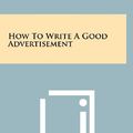 Cover Art for 9781258456863, How to Write a Good Advertisement by Victor O. Schwab