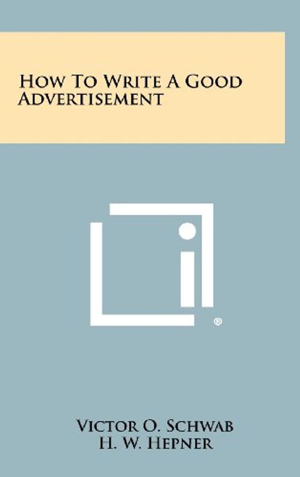 Cover Art for 9781258456863, How to Write a Good Advertisement by Victor O. Schwab