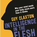 Cover Art for 9780300208825, Intelligence in the FleshWhy Your Mind Needs Your Body Much More Than it... by Guy Claxton