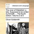 Cover Art for 9781170093160, The Vicar of Wakefield: A Tale. Supposed to Be Written by Himself. . the Fourth Edition. Volume 2 of 2 by Oliver Goldsmith