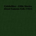 Cover Art for 9781406757439, Celebrities - Little Stories About Famous Folk (1923) by Coulson Kernahan