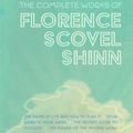 Cover Art for 9798823424622, The Complete Works of Florence Scovel Shinn by Florence Scovel Shinn