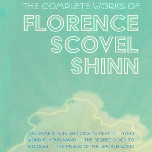Cover Art for 9798823424622, The Complete Works of Florence Scovel Shinn by Florence Scovel Shinn