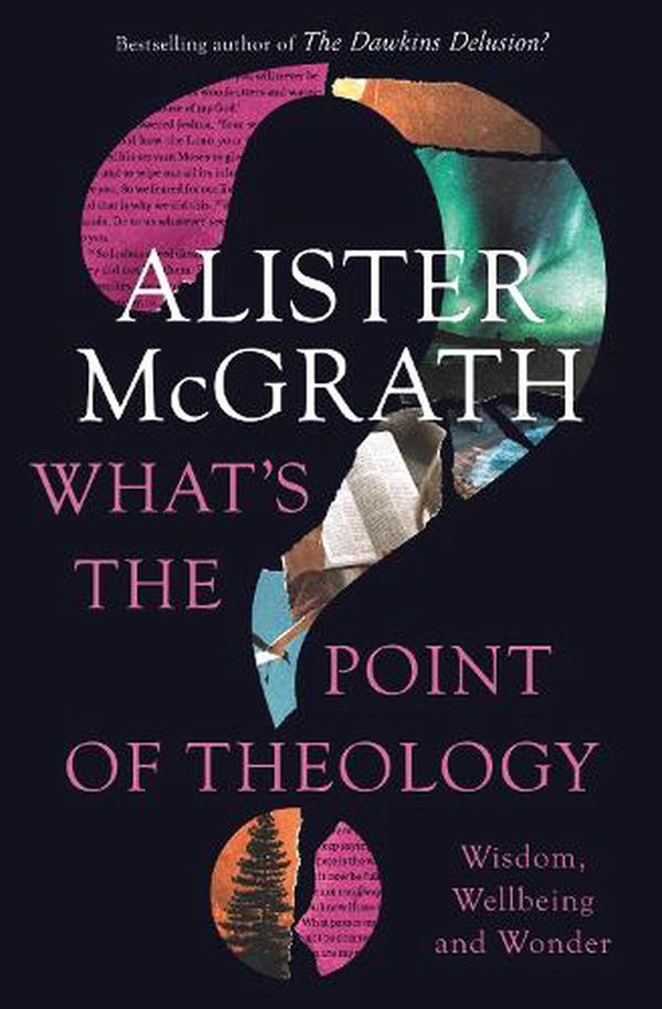 Cover Art for 9780310151906, What's the Point of Theology?: Wisdom, Wellbeing and Wonder by Alister E. McGrath