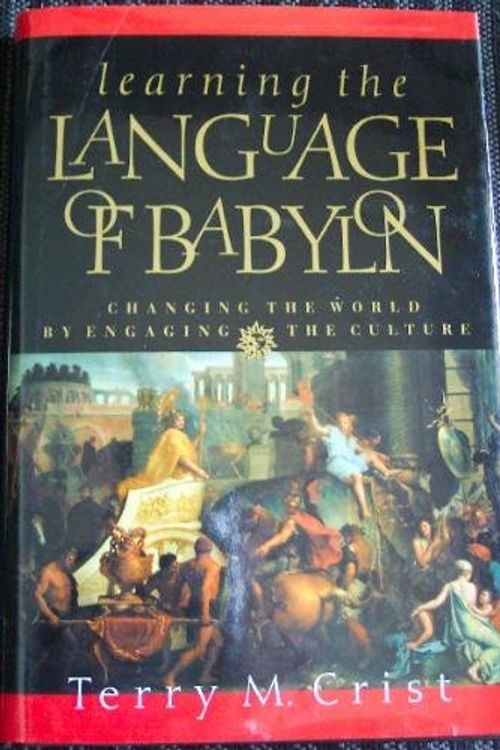 Cover Art for 9780800792879, Learning the Language of Babylon: Changing the World by Engaging the Culture by Terry M. Crist