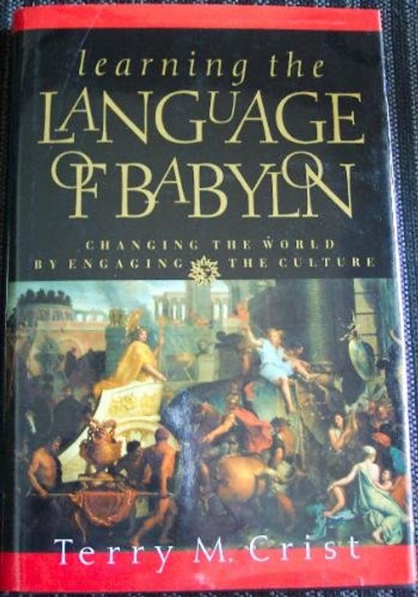 Cover Art for 9780800792879, Learning the Language of Babylon: Changing the World by Engaging the Culture by Terry M. Crist