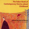 Cover Art for 9780571192014, Faber Book of Contemporary Stories about Childhood by Lorrie Moore