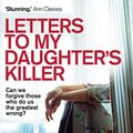 Cover Art for 9781780335728, Letters To My Daughter's Killer by Cath Staincliffe
